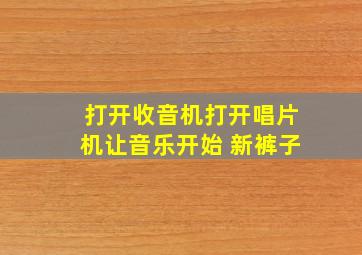 打开收音机打开唱片机让音乐开始 新裤子